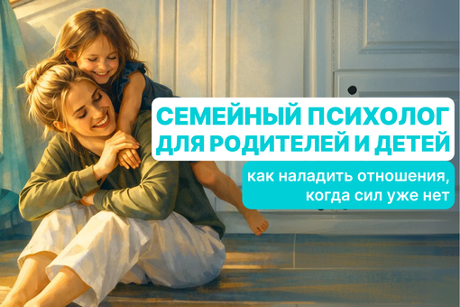 Семейный психолог для родителей и детей: как наладить отношения, когда сил уже нет